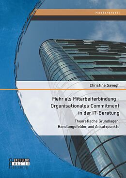 E-Book (pdf) Mehr als Mitarbeiterbindung - Organisationales Commitment in der IT-Beratung: Theoretische Grundlagen, Handlungsfelder und Ansatzpunkte von Christine Sayegh