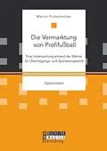 E-Book (pdf) Die Vermarktung von Profifußball: Eine Untersuchung anhand der Märkte für Übertragungs- und Sponsoringrechte von Martin Fickentscher