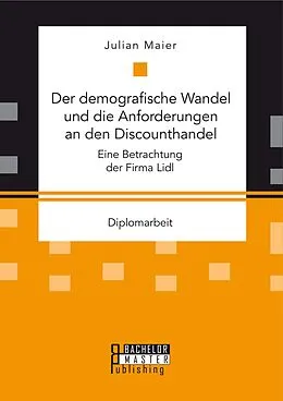 E-Book (pdf) Der demografische Wandel und die Anforderungen an den Discounthandel: Eine Betrachtung der Firma Lidl von Julian Maier