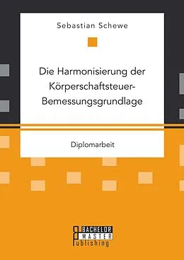 E-Book (pdf) Die Harmonisierung der Körperschaftsteuer-Bemessungsgrundlage von Sebastian Schewe