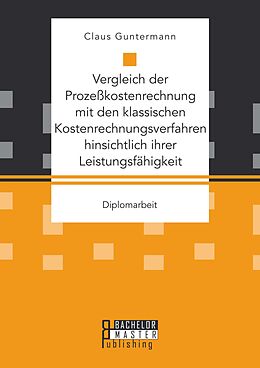 E-Book (pdf) Vergleich der Prozeßkostenrechnung mit den klassischen Kostenrechnungsverfahren hinsichtlich ihrer Leistungsfähigkeit von Claus Guntermann