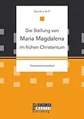 E-Book (pdf) Die Stellung von Maria Magdalena im frühen Christentum von Sandra Arff