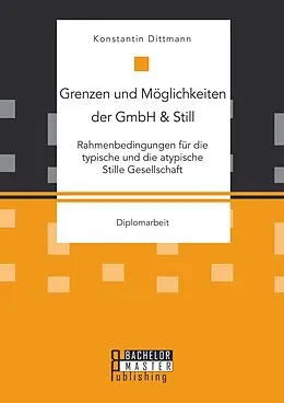 E-Book (pdf) Grenzen und Möglichkeiten der GmbH & Still: Rahmenbedingungen für die typische und die atypische Stille Gesellschaft von Konstantin Dittmann