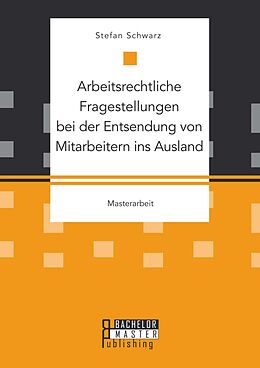 E-Book (pdf) Arbeitsrechtliche Fragestellungen bei der Entsendung von Mitarbeitern ins Ausland von Stefan Schwarz