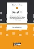 E-Book (pdf) Basel III: Die Auswirkungen der neuen Eigenkapital-Definition für Banken unter besonderer Betrachtung von Hybridkapital von Stephan Holz
