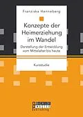 E-Book (pdf) Konzepte der Heimerziehung im Wandel: Darstellung der Entwicklung vom Mittelalter bis heute von Franziska Henneberg