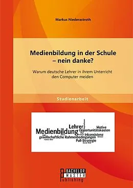 E-Book (pdf) Medienbildung in der Schule - nein danke? Warum deutsche Lehrer in ihrem Unterricht den Computer meiden von Markus Niederastroth
