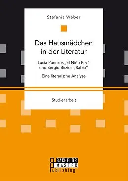 E-Book (pdf) Das Hausmädchen in der Literatur: Lucia Puenzos "El Niño Pez" und Sergio Bizzios "Rabia". Eine literarische Analyse von Stefanie Weber