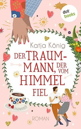 E-Book (epub) Der Traummann, der vom Himmel fiel von Katja König