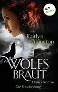 E-Book (epub) Wolfsbraut - Dritter Roman: Die Entscheidung von Kaitlyn Abington
