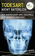 E-Book (epub) Todesart: Nicht natürlich. Mit Mikroskop und Skalpell auf Verbrecherjagd: True Crime 1 von Herbert Rhein