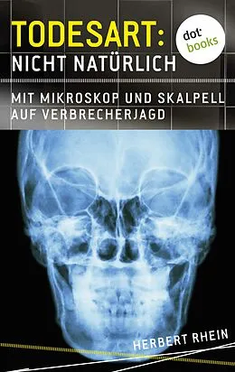 E-Book (epub) Todesart: Nicht natürlich. Mit Mikroskop und Skalpell auf Verbrecherjagd: True Crime 1 von Herbert Rhein