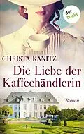 E-Book (epub) Die Liebe der Kaffeehändlerin von Christa Kanitz