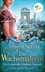 E-Book (epub) Die Wachsmalerin: Das Leben der Madame Tussaud von Sabine Weiß