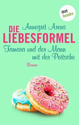 E-Book (epub) Die Liebesformel: Tamara und der Mann mit der Peitsche von Annegrit Arens