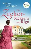 E-Book (epub) Die Zuckerbäckerin von Riga von Katryn Berlinger