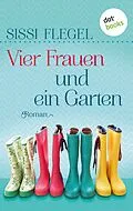 E-Book (epub) Vier Frauen und ein Garten von Sissi Flegel