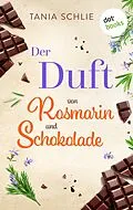 E-Book (epub) Der Duft von Rosmarin und Schokolade von Tania Schlie auch bekannt als SPIEGEL-Bestseller-Autorin Carolin