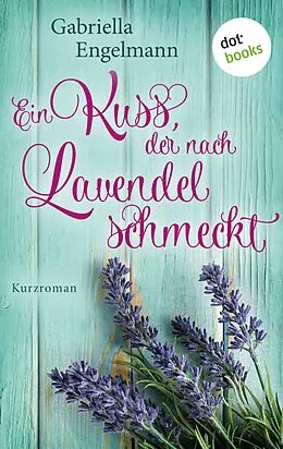 E-Book (epub) Ein Kuss, der nach Lavendel schmeckt - Glücksglitzern: Erster Roman von Gabriella Engelmann