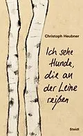 E-Book (epub) Ich sehe Hunde, die an der Leine reißen von Christoph Heubner