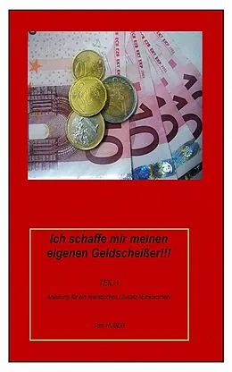 E-Book (epub) Ich schaffe mir meinen eigenen Geldscheißer!! von T. Huber