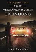E-Book (pdf) Ein MORDs-Team, Band 3: Eine verhängnisvolle Erfindung (All-Age Krimi) von Ute Bareiss