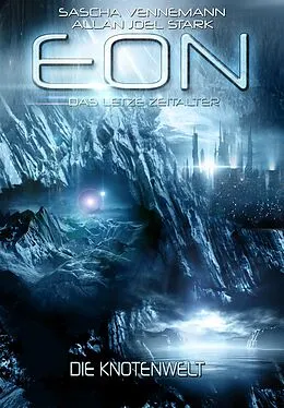 E-Book (epub) Eon - Das letzte Zeitalter, Band 5: Die Knotenwelt (Science Fiction) von Sascha Vennemann, Allan J. Stark