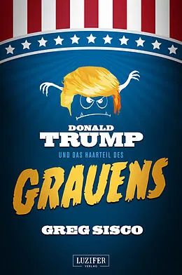 E-Book (epub) DONALD TRUMP UND DAS HAARTEIL DES GRAUENS von Greg Sisco