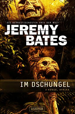 E-Book (epub) IM DSCHUNGEL (Die beängstigendsten Orte der Welt 5) von Jeremy Bates