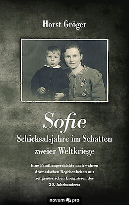 Kartonierter Einband Sofie - Schicksalsjahre im Schatten zweier Weltkriege von Horst Gröger