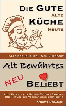 E-Book (epub) Die gute alte Küche heute - Alte Kochbücher neu entdeckt von Annett Strauch