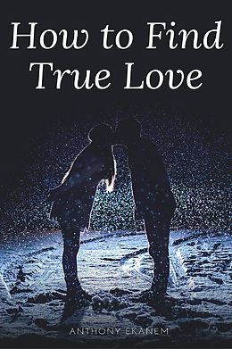 E-Book (epub) How to Find True Love von Anthony Ekanem