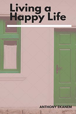 E-Book (epub) Living a Happy Life von Anthony Ekanem