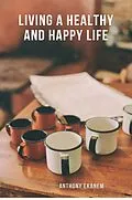 E-Book (epub) Living a Healthy and Happy Life von Anthony Ekanem