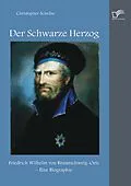 E-Book (pdf) Der Schwarze Herzog: Friedrich Wilhelm von Braunschweig-Oels - Eine Biographie von Christopher Schulze