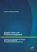 E-Book (pdf) Supply Chain und Prozessmanagement. Optimierte Prozessabläufe am Beispiel eines mittelständischen Automotive-Zulieferunternehmens von Johannes Ekkehard Keiner