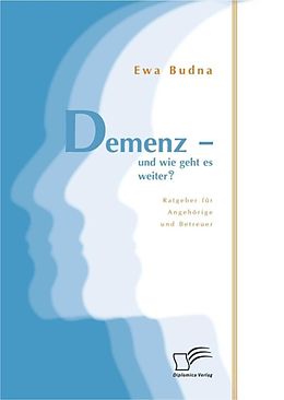 E-Book (pdf) Demenz - und wie geht es weiter? Ratgeber für Angehörige und Betreuer von Ewa Budna