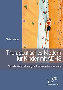 E-Book (pdf) Therapeutisches Klettern für Kinder mit ADHS: Visuelle Wahrnehmung und sensorische Integration von Florian Weber