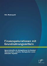 E-Book (pdf) Finanzspekulationen mit Grundnahrungsmitteln: Agrarrohstoffe als Anlageklasse im Kontext ökonomischer, sozialer, ökologischer sowie ethischer Aspekte von Nils Wadenpohl