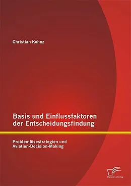 E-Book (pdf) Basis und Einflussfaktoren der Entscheidungsfindung: Problemlösestrategien und Aviation-Decision-Making von Christian Kohnz