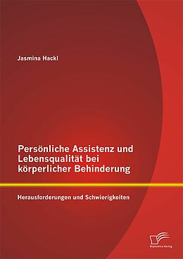 E-Book (pdf) Persönliche Assistenz und Lebensqualität bei körperlicher Behinderung: Herausforderungen und Schwierigkeiten von Jasmina Hackl