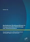 E-Book (pdf) Ausländische Direktinvestitionen in ressourcenreichen Entwicklungs- und Schwellenländern: Auswirkungen auf das Wirtschaftswachstum am Beispiel Nigeria und Indonesien von Samera Sai