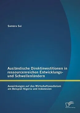 E-Book (pdf) Ausländische Direktinvestitionen in ressourcenreichen Entwicklungs- und Schwellenländern: Auswirkungen auf das Wirtschaftswachstum am Beispiel Nigeria und Indonesien von Samera Sai