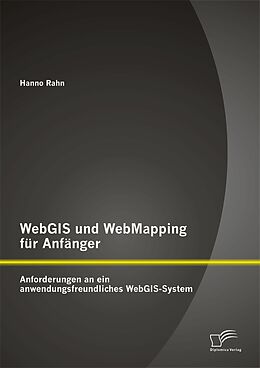 E-Book (pdf) WebGIS und WebMapping für Anfänger: Anforderungen an ein anwendungsfreundliches WebGIS-System von Hanno Rahn