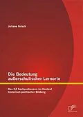 E-Book (pdf) Die Bedeutung außerschulischer Lernorte: Das KZ Sachsenhausen im Kontext historisch-politischer Bildung von Juliane Felsch