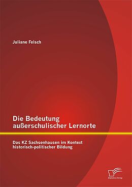 E-Book (pdf) Die Bedeutung außerschulischer Lernorte: Das KZ Sachsenhausen im Kontext historisch-politischer Bildung von Juliane Felsch