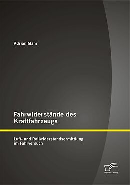 E-Book (pdf) Fahrwiderstände des Kraftfahrzeugs: Luft- und Rollwiderstandsermittlung im Fahrversuch von Adrian Mahr
