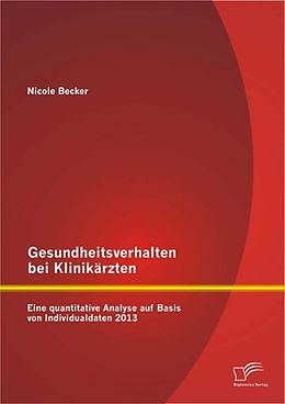 E-Book (epub) Gesundheitsverhalten bei Klinikärzten: Eine quantitative Analyse auf Basis von Individualdaten 2013 von Nicole Becker