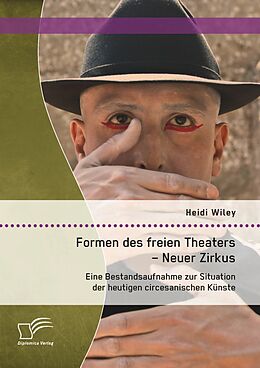 E-Book (pdf) Formen des freien Theaters - Neuer Zirkus: Eine Bestandsaufnahme zur Situation der heutigen circesanischen Künste von Heidi Wiley