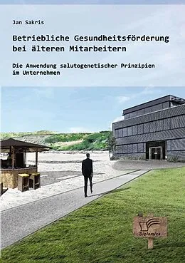 E-Book (pdf) Betriebliche Gesundheitsförderung bei älteren Mitarbeitern: Die Anwendung salutogenetischer Prinzipien im Unternehmen von Jan Sakris